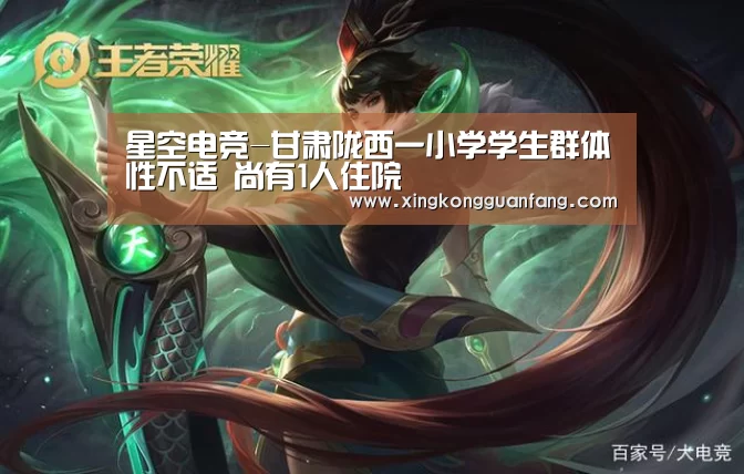 星空电竞-甘肃陇西一小学学生群体性不适 尚有1人住院(图1) 星空平台