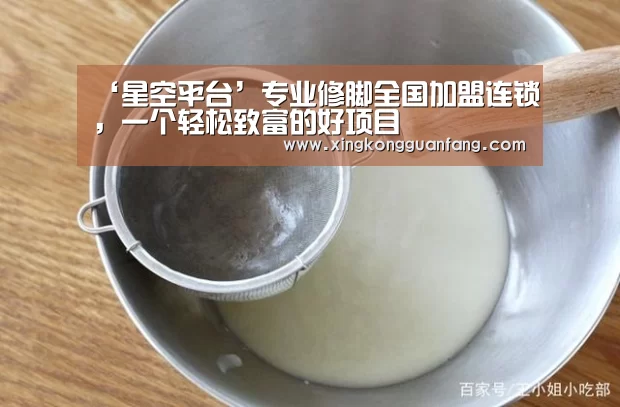 ‘星空平台’专业修脚全国加盟连锁,一个轻松致富的好项目(图1) 星空官方